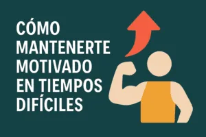 Cómo mantenerte motivado en tiempos difíciles